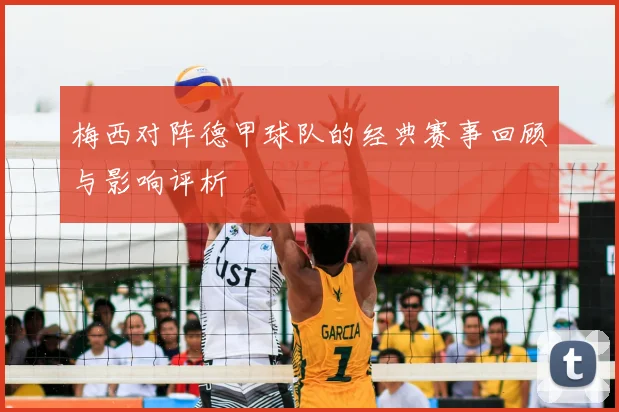 梅西对阵德甲球队的经典赛事回顾与影响评析