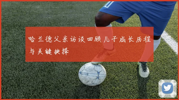 哈兰德父亲访谈回顾儿子成长历程与关键抉择